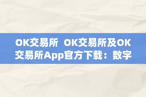 OK交易所  OK交易所及OK交易所App官方下载：数字货币交易平台的指导者