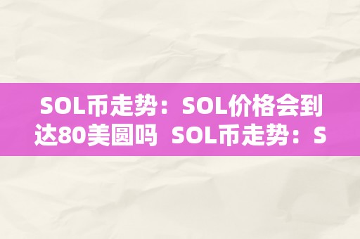 SOL币走势：SOL价格会到达80美圆吗  SOL币走势：SOL价格会到达80美圆吗