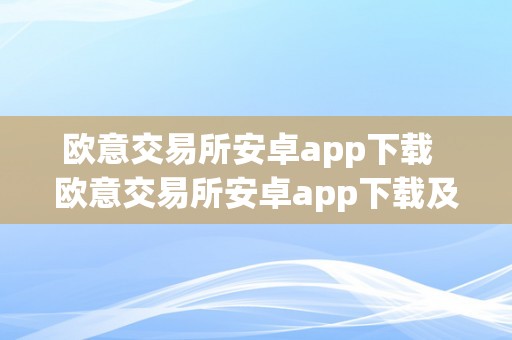 欧意交易所安卓app下载  欧意交易所安卓app下载及安拆指南