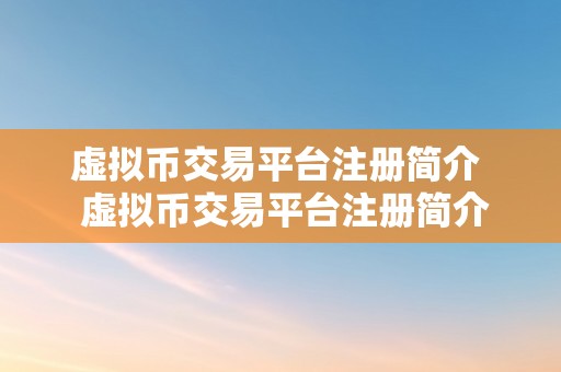 虚拟币交易平台注册简介  虚拟币交易平台注册简介