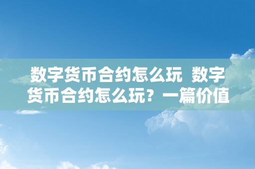 数字货币合约怎么玩  数字货币合约怎么玩？一篇价值百万的指南