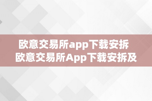 欧意交易所app下载安拆  欧意交易所App下载安拆及最新版功用介绍