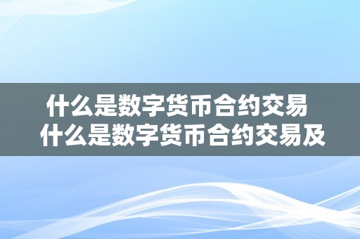 什么是数字货币合约交易  什么是数字货币合约交易及什么是数字货币合约交易账户