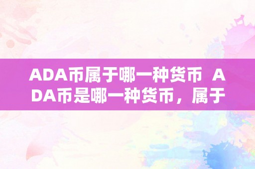 ADA币属于哪一种货币  ADA币是哪一种货币，属于什么板块？