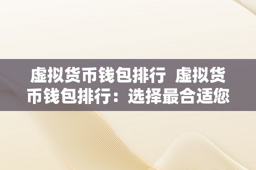 虚拟货币钱包排行  虚拟货币钱包排行：选择最合适您的数字资产办理东西