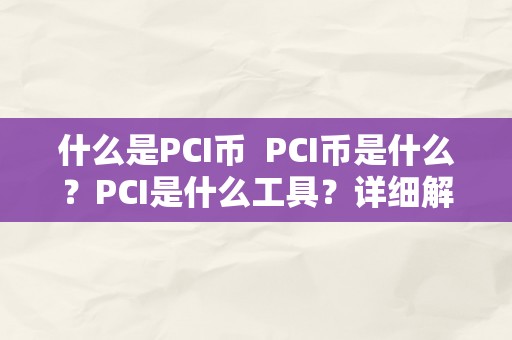 什么是PCI币  PCI币是什么？PCI是什么工具？详细解析PCI币及其相关内容