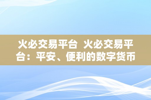 火必交易平台  火必交易平台：平安、便利的数字货币交易平台