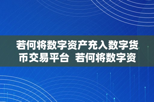 若何将数字资产充入数字货币交易平台  若何将数字资产充入数字货币交易平台