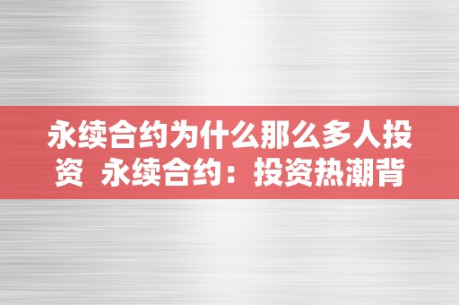 永续合约为什么那么多人投资  永续合约：投资热潮背后的原因