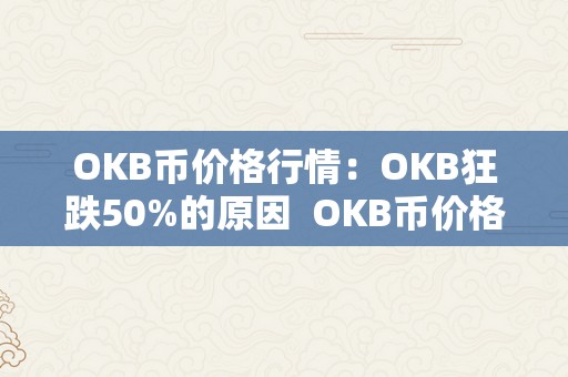 OKB币价格行情：OKB狂跌50%的原因  OKB币价格狂跌50%的原因及OKB币最新价格