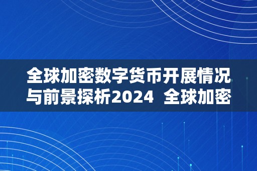 全球加密数字货币开展情况与前景探析2024  全球加密数字货币开展情况与前景探析2024