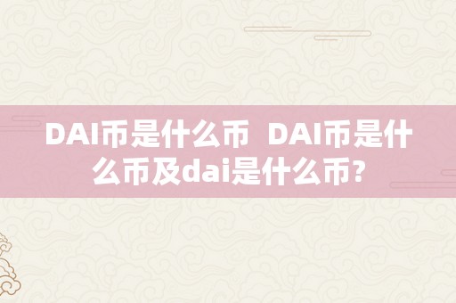 DAI币是什么币  DAI币是什么币及dai是什么币?