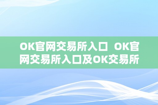 OK官网交易所入口  OK官网交易所入口及OK交易所网址详解