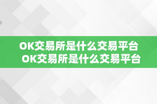 OK交易所是什么交易平台  OK交易所是什么交易平台