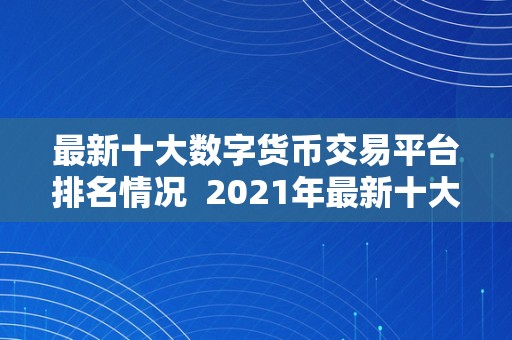 最新十大数字货币交易平台排名情况  2021年最新十大数字货币交易平台排名情况及评测