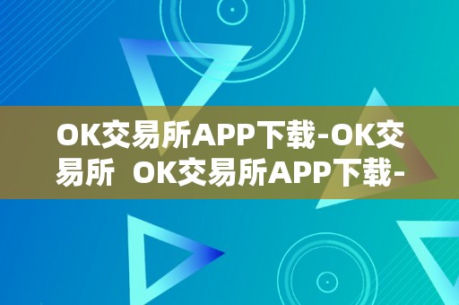 OK交易所APP下载-OK交易所  OK交易所APP下载-OK交易所及ok交易所官方网站