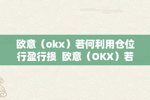 欧意（okx）若何利用仓位行盈行损  欧意（OKX）若何利用仓位行盈行损？