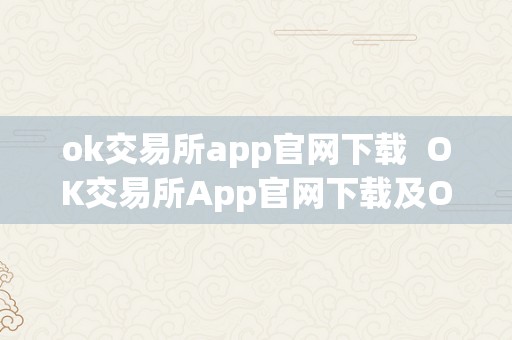 ok交易所app官网下载  OK交易所App官网下载及OK交易所全球官网App下载