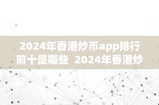 2024年香港炒币app排行前十是哪些  2024年香港炒币app排行前十是哪些