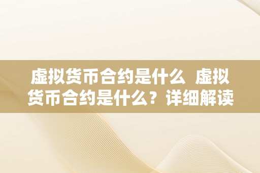 虚拟货币合约是什么  虚拟货币合约是什么？详细解读虚拟货币合约的概念、应用和风险