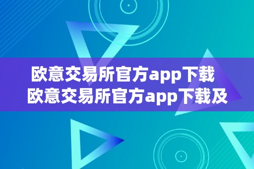 欧意交易所官方app下载  欧意交易所官方app下载及欧意交易所官方app下载最新版安卓