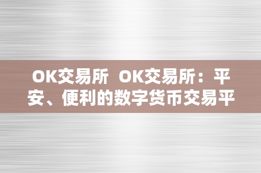 OK交易所  OK交易所：平安、便利的数字货币交易平台