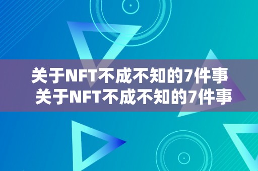 关于NFT不成不知的7件事  关于NFT不成不知的7件事