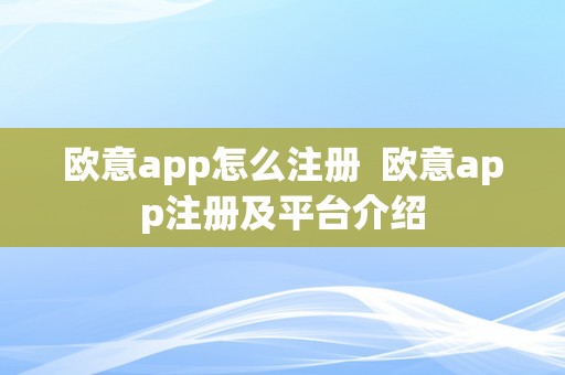 欧意app怎么注册  欧意app注册及平台介绍