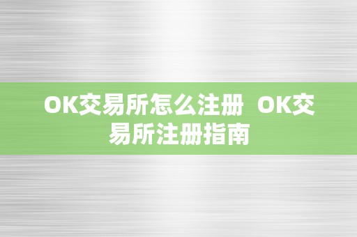 OK交易所怎么注册  OK交易所注册指南