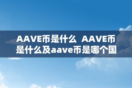 AAVE币是什么  AAVE币是什么及aave币是哪个国度的