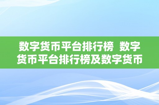 数字货币平台排行榜  数字货币平台排行榜及数字货币平台排行榜前十名