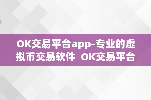 OK交易平台app-专业的虚拟币交易软件  OK交易平台app-专业的虚拟币交易软件