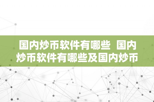 国内炒币软件有哪些  国内炒币软件有哪些及国内炒币软件有哪些好用