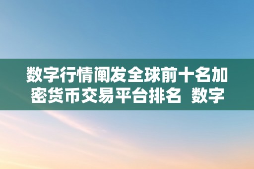 数字行情阐发全球前十名加密货币交易平台排名  数字货币行情阐发：全球前十名加密货币交易平台排名