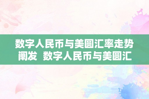 数字人民币与美圆汇率走势阐发  数字人民币与美圆汇率走势阐发及数字人民币兑美圆