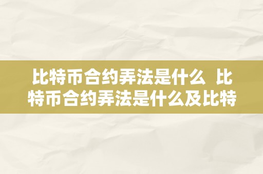 比特币合约弄法是什么  比特币合约弄法是什么及比特币合约弄法是什么意思