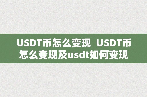 USDT币怎么变现  USDT币怎么变现及usdt如何变现