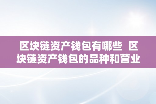 区块链资产钱包有哪些  区块链资产钱包的品种和营业