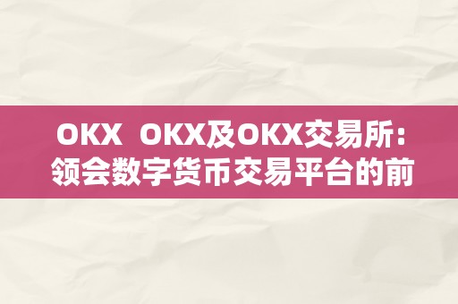 OKX  OKX及OKX交易所: 领会数字货币交易平台的前驱者