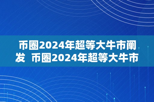 币圈2024年超等大牛市阐发  币圈2024年超等大牛市阐发