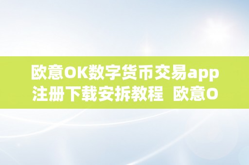 欧意OK数字货币交易app注册下载安拆教程  欧意OK数字货币交易app注册下载安拆教程及欧意****怎么买币