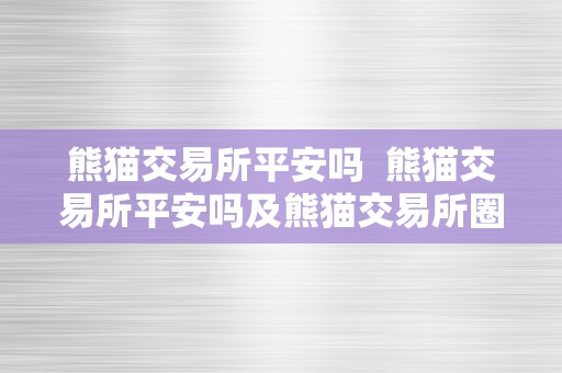 熊猫交易所平安吗  熊猫交易所平安吗及熊猫交易所圈套