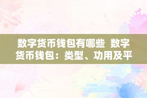 数字货币钱包有哪些  数字货币钱包：类型、功用及平安性阐发