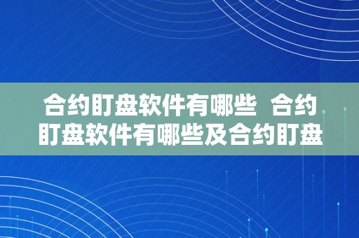 合约盯盘软件有哪些  合约盯盘软件有哪些及合约盯盘软件有哪些