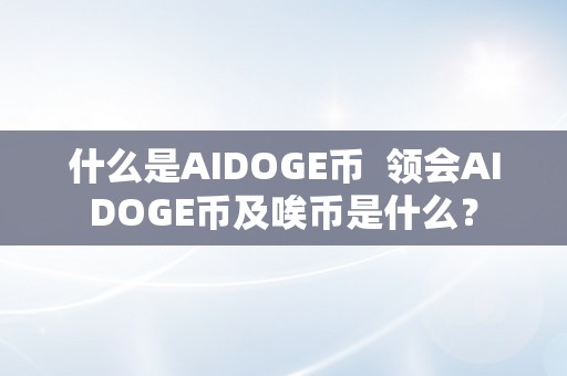 什么是AIDOGE币  领会AIDOGE币及唉币是什么？