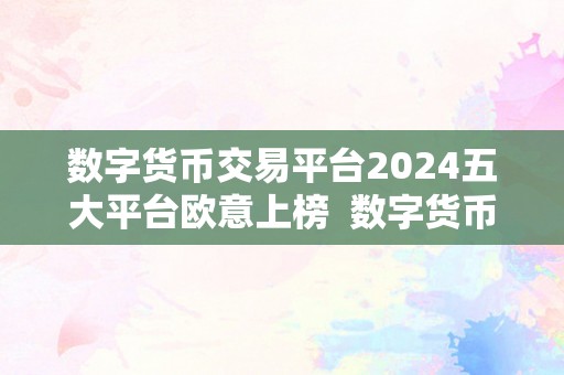 数字货币交易平台2024五大平台欧意上榜  数字货币交易平台2024五大平台欧意上榜