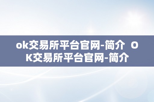 ok交易所平台官网-简介  OK交易所平台官网-简介