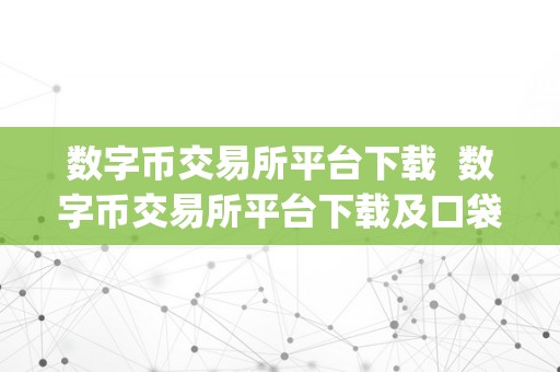 数字币交易所平台下载  数字币交易所平台下载及口袋贵金属app下载：翻开数字金融世界的大门