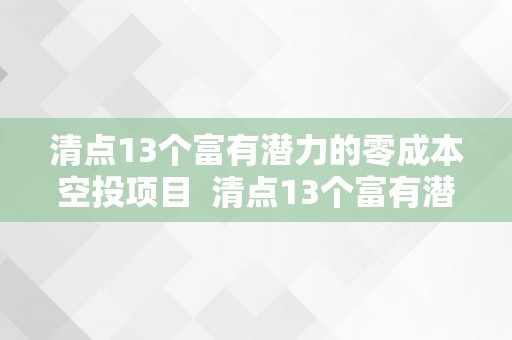 清点13个富有潜力的零成本空投项目  清点13个富有潜力的零成本空投项目