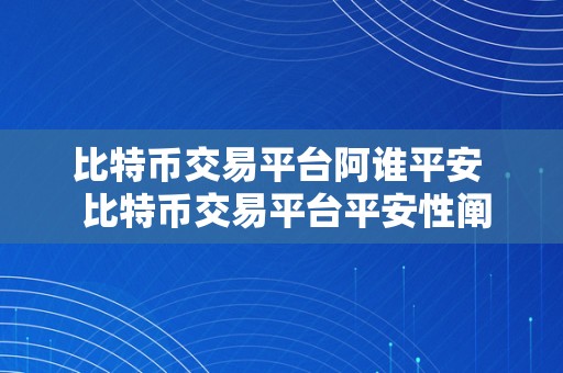 比特币交易平台阿谁平安  比特币交易平台平安性阐发及拔取指南